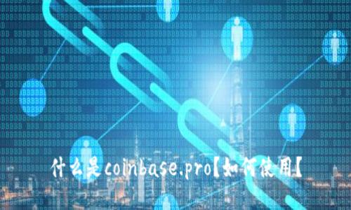 什么是coinbase.pro?如何使用?