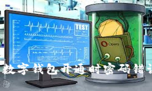 如何解决数字钱包开通时密码错误的问题?