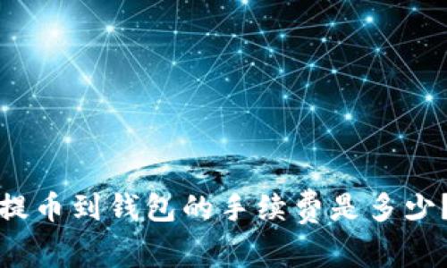 提币到钱包的手续费是多少?
