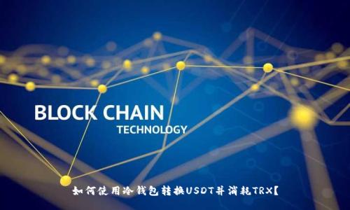 如何使用冷钱包转换USDT并消耗TRX？