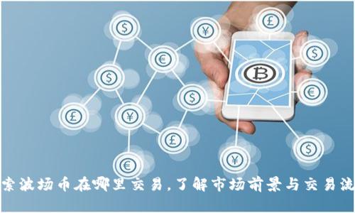 探索波场币在哪里交易，了解市场前景与交易流程