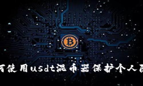 如何使用usdt混币器保护个人隐私
