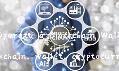 Title: How to Operate a Blockchain Wallet
Keywords: blockchain, wallet, cryptocurrency, security