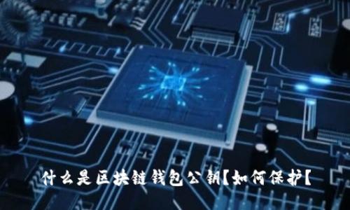 什么是区块链钱包公钥?如何保护?