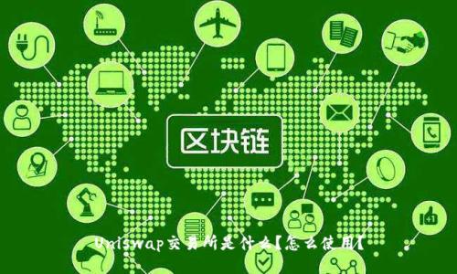 Uniswap交易所是什么?怎么使用?