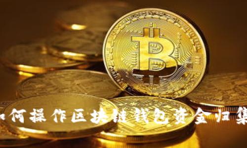 如何操作区块链钱包资金归集?