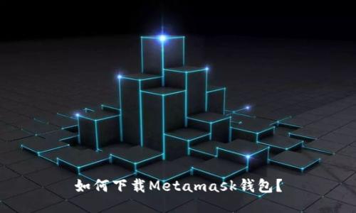 如何下载Metamask钱包?