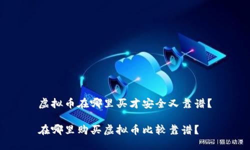 虚拟币在哪里买才安全又靠谱?
在哪里购买虚拟币比较靠谱?