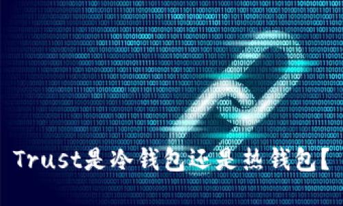 Trust是冷钱包还是热钱包?