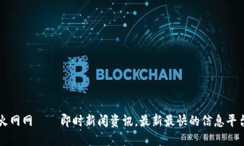 火网网——即时新闻资讯,最新最快的信息平台