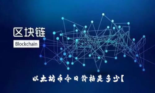 以太坊币今日价格是多少?
