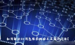 如何解决OK钱包服务地址不正确的问题？