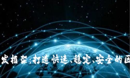 区块链开发框架:打造快速、稳定、安全的区块链应用