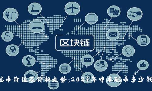 中本聪币价值及价格走势:2021年中本聪币多少钱一枚?