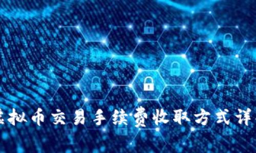 虚拟币交易手续费收取方式详解