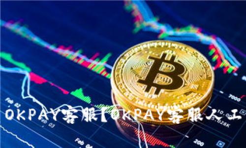 如何联系OKPAY客服?OKPAY客服人工热线电话