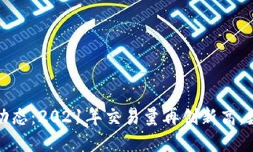 欧意交易所近期动态:2021年交易量再创新高,数字货币全面涵盖