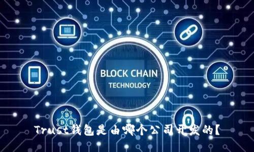 Trust钱包是由哪个公司开发的?