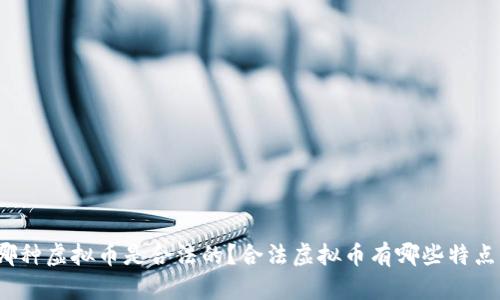 哪种虚拟币是合法的?合法虚拟币有哪些特点?