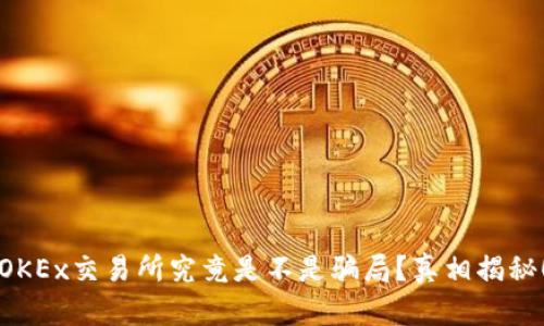 OKEx交易所究竟是不是骗局?真相揭秘!