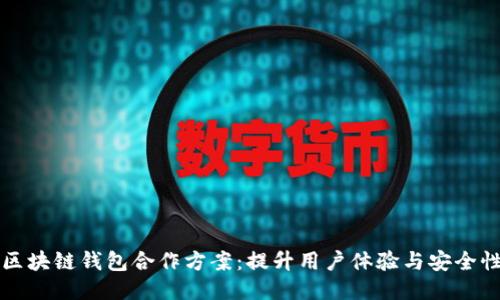 区块链钱包合作方案:提升用户体验与安全性