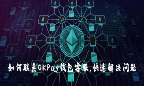 如何联系OKPay钱包客服,快速解决问题