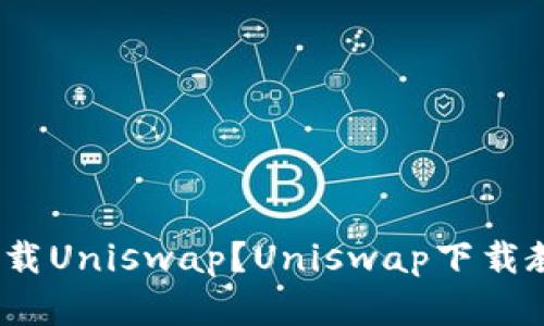 如何在iOS上下载Uniswap?Uniswap下载教程及使用指南