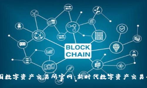 中国数字资产交易所官网:新时代数字资产交易平台