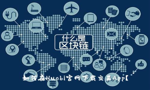 如何在Huobi官网下载交易App?