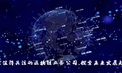 5家值得关注的区块链业务公司,探索未来发展趋势