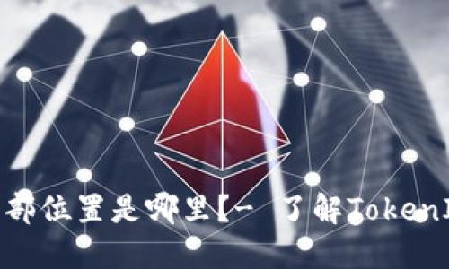 TokenIM总部位置是哪里?- 了解TokenIM总部地点