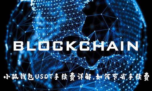 小狐钱包USDT手续费详解,如何节省手续费