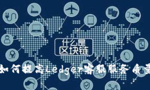 如何提高Ledger客服服务质量