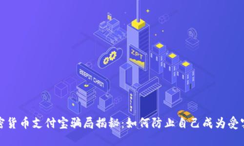 加密货币支付宝骗局揭秘:如何防止自己成为受害者