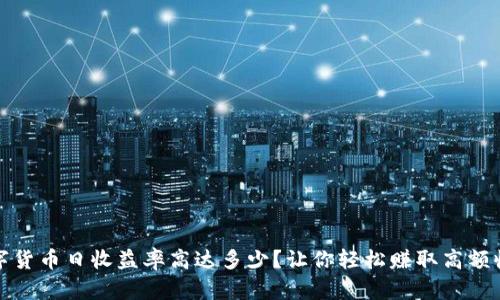 数字货币日收益率高达多少?让你轻松赚取高额收益