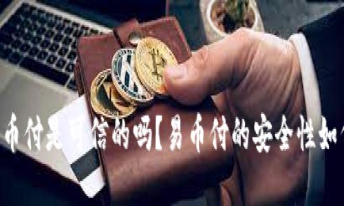 易币付是可信的吗?易币付的安全性如何?