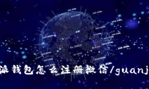 比特派钱包怎么注册微信/guanjianci