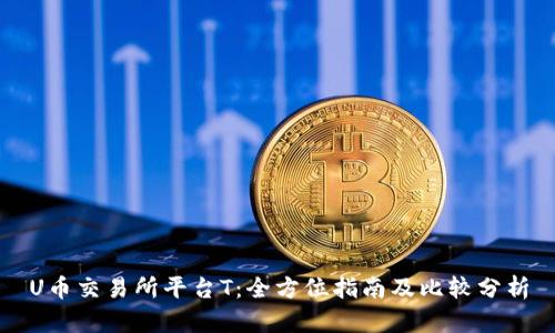 U币交易所平台T:全方位指南及比较分析