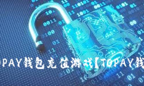 如何使用TOPAY钱包充值游戏?TOPAY钱包充值教程