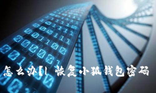 小狐钱包密码忘记了怎么办?| 恢复小狐钱包密码 | 重置小狐钱包密码