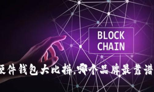 硬件钱包大比拼,哪个品牌最靠谱?