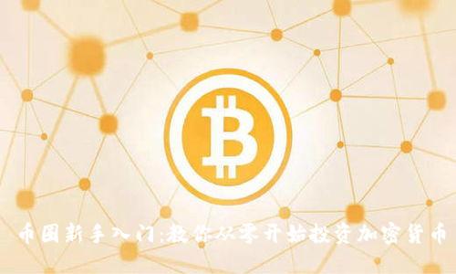 币圈新手入门:教你从零开始投资加密货币
