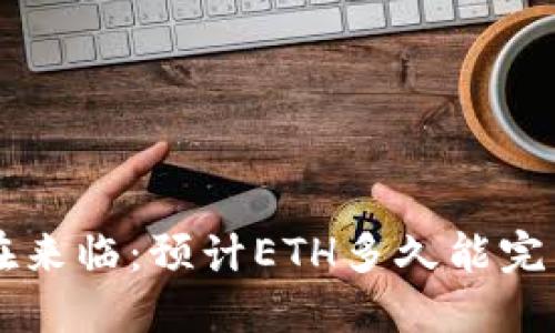 ETH2.0正在来临:预计ETH多久能完成POS转换?