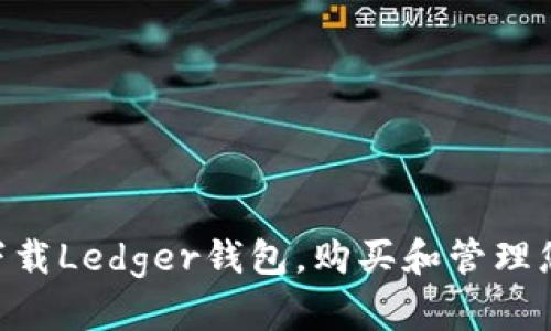 Ledger官方下载/guanjianci：下载Ledger钱包，购买和管理您的加密资产，加密货币硬件钱包