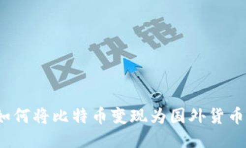 如何将比特币变现为国外货币?