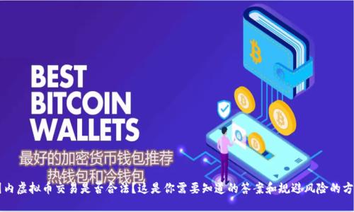 国内虚拟币交易是否合法?这是你需要知道的答案和规避风险的方法