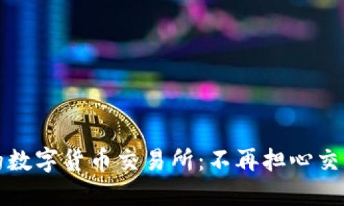 比较安全的数字货币交易所:不再担心交易安全问题