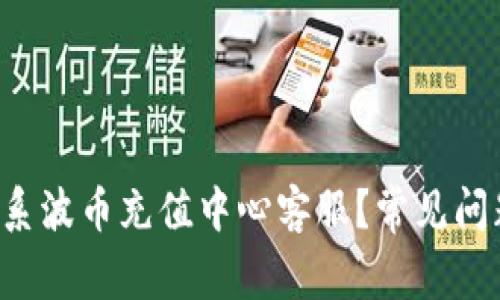 如何联系波币充值中心客服?常见问题解答!