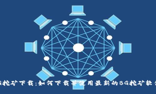 BG挖矿下载:如何下载并使用最新的BG挖矿软件?