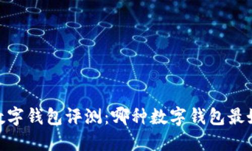 数字钱包评测：哪种数字钱包最好